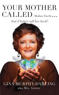 Your Mother Called (Mother Earth): You'd Better Call Her Back! by Murphy-Darling, Gina
