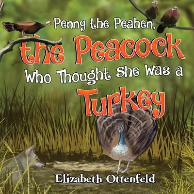 Penny the Peahen, the Peacock Who Thought She Was a Turkey by Ottenfeld, Elizabeth