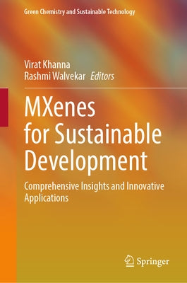 Mxenes for Sustainable Development: Comprehensive Insights and Innovative Applications by Khanna, Virat