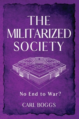 The Militarized Society: No End to War? by Boggs, Carl