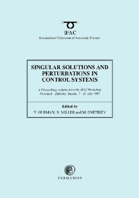 Singular Solutions and Perturbations in Control Systems by Gurman, V.