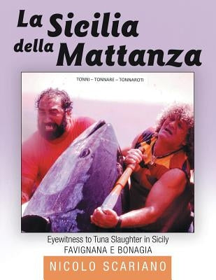 La Sicilia della Mattanza: Eyewitness to Tuna Slaughter in Sicily by Scariano, Nicolo