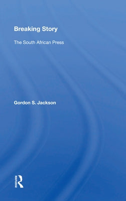 Breaking Story: The South African Press by Jackson, Gordon S.