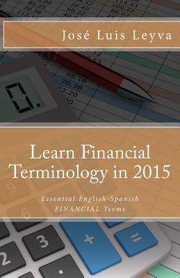 Learn Financial Terminology in 2015: English-Spanish: Essential English-Spanish FINANCIAL Terms by Gutierrez, Roberto