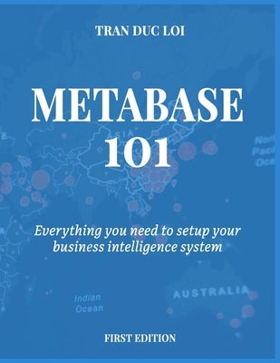 Metabase 101: Everything you need to setup your open source business intelligence system by Loi, Tran Duc