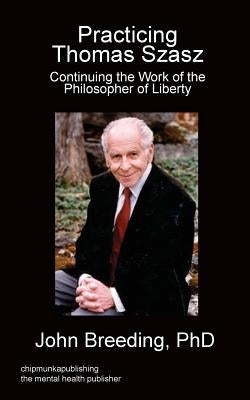 Practicing Thomas Szasz by Breeding, John