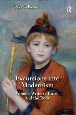 Excursions into Modernism: Women Writers, Travel, and the Body by Kelley, Joyce