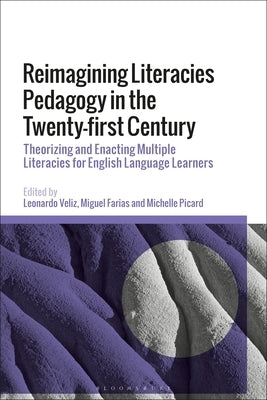 Reimagining Literacies Pedagogy in the Twenty-first Century: Theorizing and Enacting Multiple Literacies for English Language Learners by Veliz, Leonardo