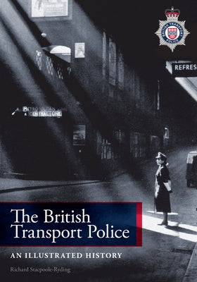 The British Transport Police: An Illustrated History by Stacpoole-Ryding, Richard