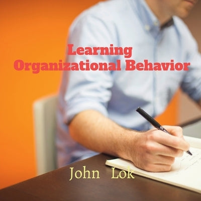 Learning Organizational Behavior by Lok, John