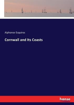 Cornwall and Its Coasts by Esquiros, Alphonse