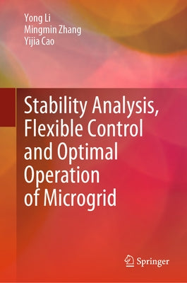 Stability Analysis, Flexible Control and Optimal Operation of Microgrid by Li, Yong
