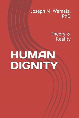 Human Dignity: Theory & Reality by Wamala, Joseph M.