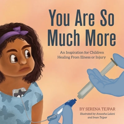 You Are So Much More: An Inspiration for Children Healing From Illness or Injury by Tejpar, Serena