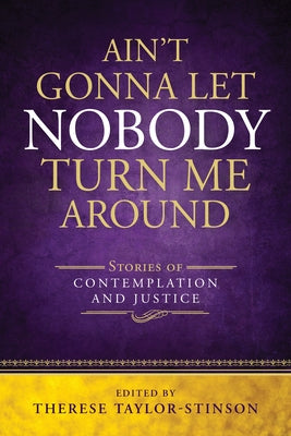 Ain't Gonna Let Nobody Turn Me Around: Stories of Contemplation and Justice by Taylor-Stinson, Therese