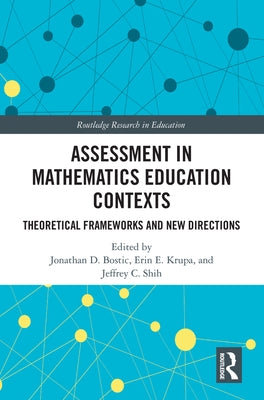 Assessment in Mathematics Education Contexts: Theoretical Frameworks and New Directions by Bostic, Jonathan D.