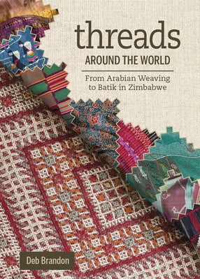 Threads Around the World: From Arabian Weaving to Batik in Zimbabwe by Brandon, Deb
