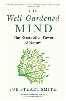 The Well-Gardened Mind: The Restorative Power of Nature by Stuart-Smith, Sue