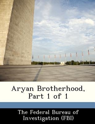 Aryan Brotherhood, Part 1 of 1 by The Federal Bureau of Investigation (Fbi