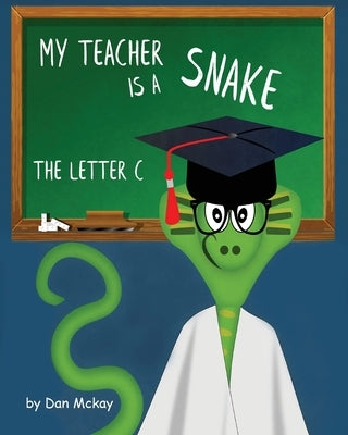 My Teacher is a Snake the Letter C by McKay, Dan