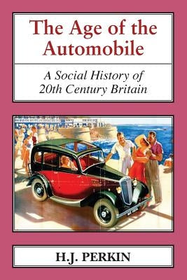 The Age of the Automobile: A Social History of 20th Century Britain by Perkin, H. J.