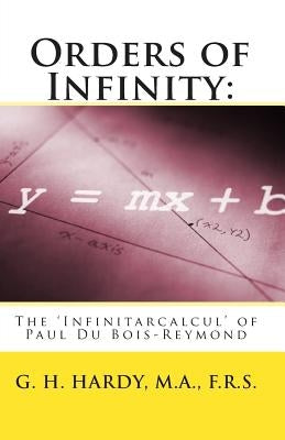 Orders of Infinity: : The 'Infinitarcalcul' of Paul Du Bois-Reymond by Hardy, M. a. F. R. S. G. H.