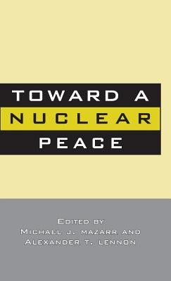 Toward a Nuclear Peace by Mazzarr, M.