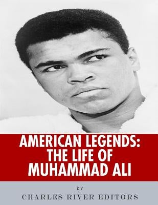 American Legends: The Life of Muhammad Ali by Charles River Editors