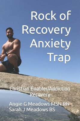 Rock of Recovery Anxiety Trap: Christian Enabler/Addiction Recovery by Meadows Bs, Sarah J.