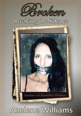 BROKEN Breaking the Silence: Revised 2018 by Williams, Azelene