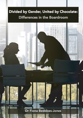 Divided by Gender, United by Chocolate: Differences in the Boardroom by Beddoes-Jones, Fiona