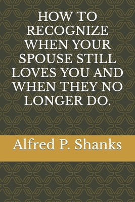 How to Recognize When Your Spouse Still Loves You and When They No Longer Do. by P. Shanks, Alfred