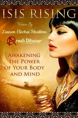Isis Rising: Awakening the Power of the Mind and Body by Dibazar, Arash