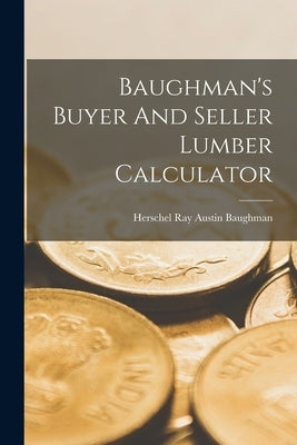 Baughman's Buyer And Seller Lumber Calculator by Herschel Ray Austin Baughman