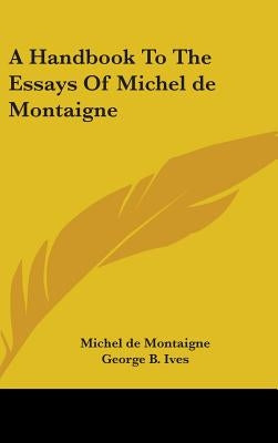 A Handbook To The Essays Of Michel de Montaigne by Montaigne, Michel
