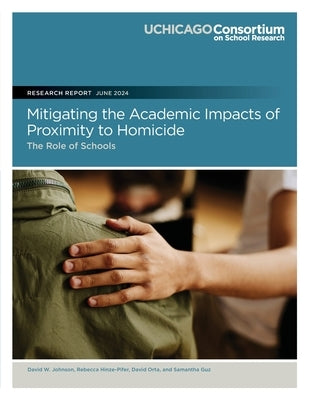 Mitigating the Academic Impacts of Proximity to Homicide: The Role of Schools by Hinze-Pifer, Rebecca