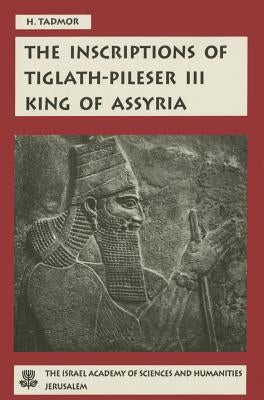 The Inscriptions of Tiglath-Pileser III, King of Assyria: Critical Edition, with Introductions, Translations and Commentary by Tadmor, Hayim