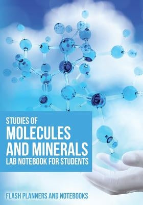 Studies of Molecules and Minerals Lab Notebook For Students by Flash Planners and Notebooks