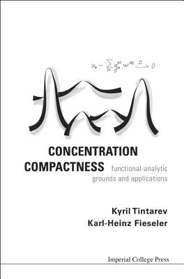 Concentration Compactness: Functional-Analytic Grounds and Applications by Tintarev, Kyril