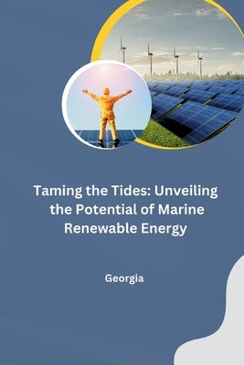 Taming the Tides: Unveiling the Potential of Marine Renewable Energy by Georgia