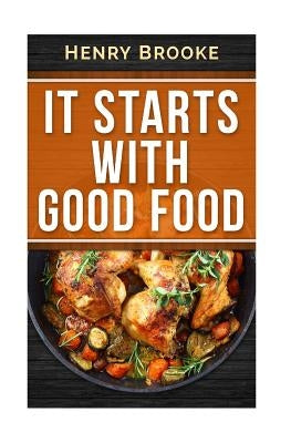 It Starts With Good Food Cookbook: Amazing Recipes for Food Lovers to Lose Weight and Reset Your Metabolism by Brooke, Henry