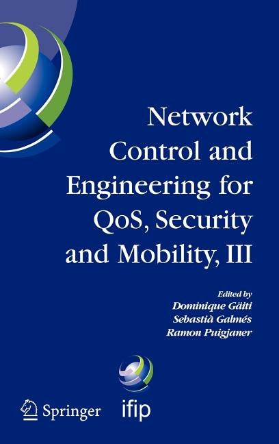 Network Control and Engineering for Qos, Security and Mobility, III: Ifip Tc6 / Wg6.2, 6.6, 6.7 and 6.8. Third International Conference on Network Con by Gaïti, Dominique