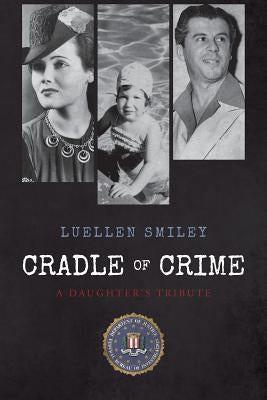 Cradle of Crime: A Daughter's Tribute by Smiley, Luellen