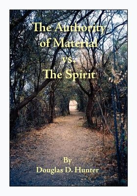 The Authority of Material vs. the Spirit by Hunter, Douglas D.