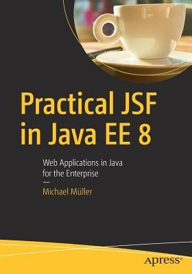 Practical Jsf in Java Ee 8: Web Applications ​in Java for the Enterprise by Müller, Michael