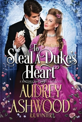 To Steal a Duke's Heart: A Historical Regency Romance by Wynter, Rosie