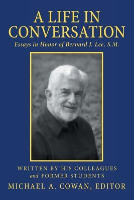 A Life in Conversation: Essays in Honor of Bernard J. Lee, S.M. by Cowan, Michael a.