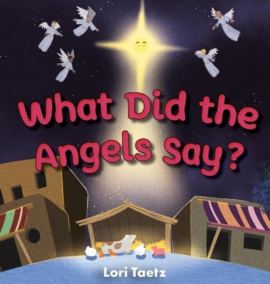 What Did the Angels Say? by Taetz, Lori