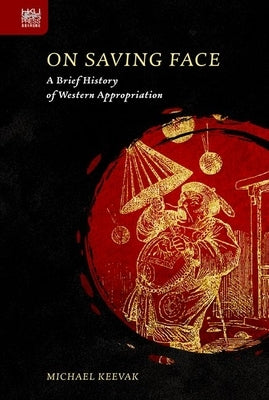 On Saving Face: A Brief History of Western Appropriation by Keevak, Michael