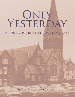 Only Yesterday: A Poetic Journey Through My Past by Devine, Marian